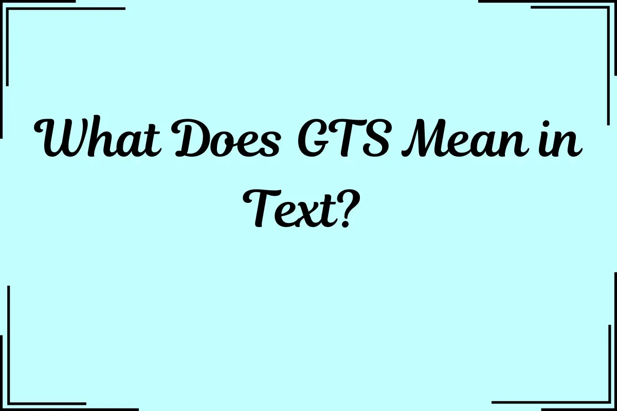 What Does GTS Mean in Text?