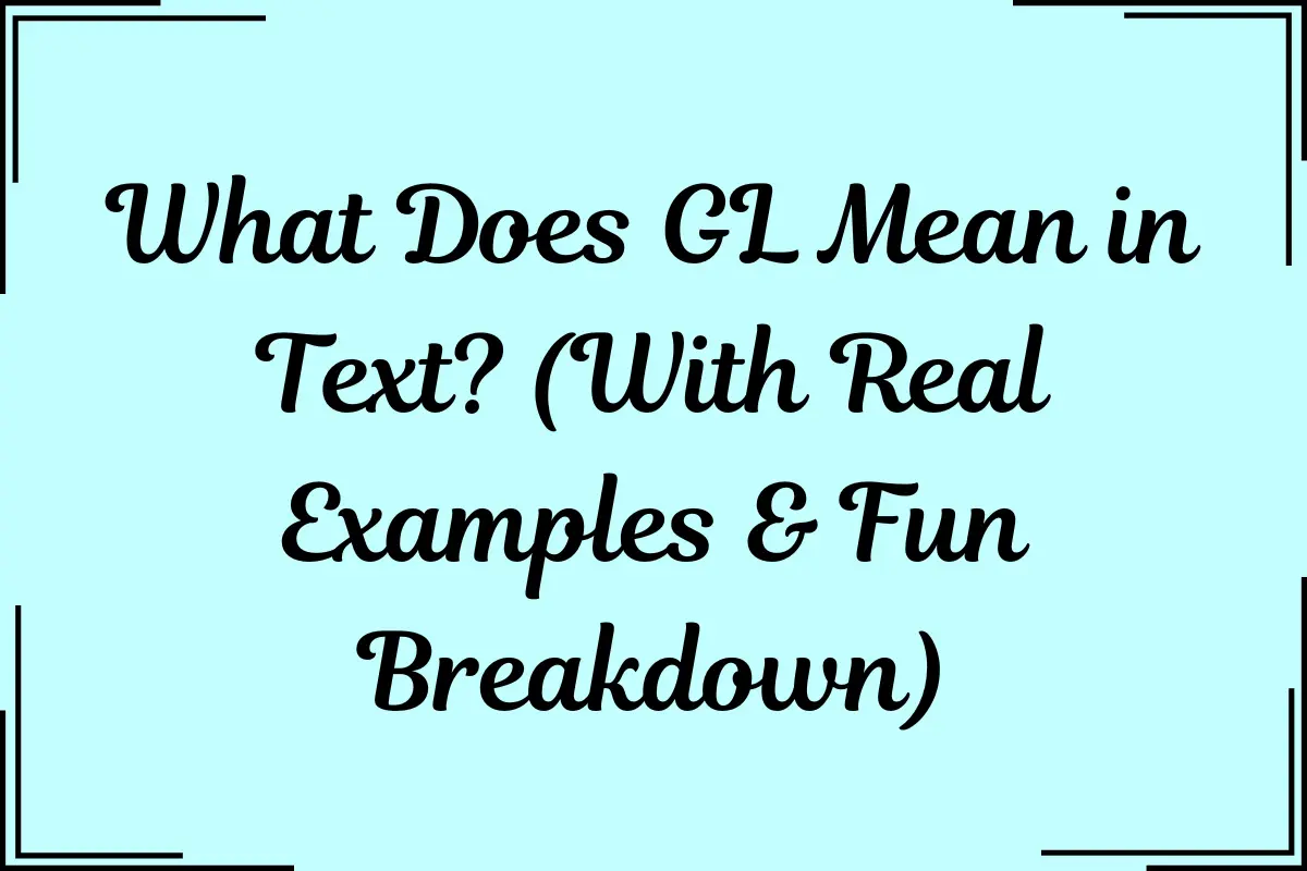 what does gl mean in text